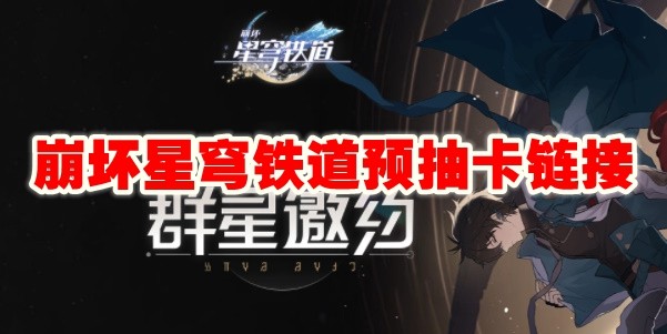 崩坏星穹铁道预抽卡链接是什么_崩坏星穹铁道预抽卡入口一览